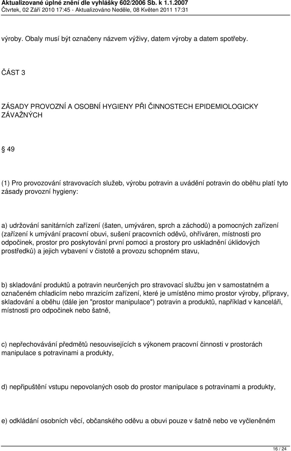 hygieny: a) udržování sanitárních zařízení (šaten, umýváren, sprch a záchodů) a pomocných zařízení (zařízení k umývání pracovní obuvi, sušení pracovních oděvů, ohříváren, místnosti pro odpočinek,