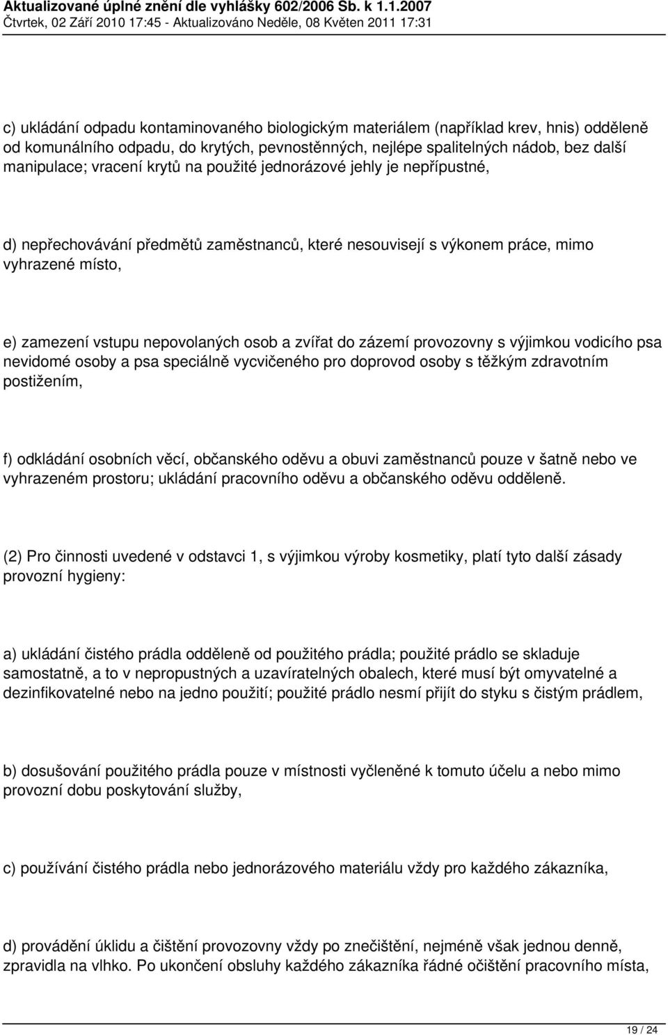 zázemí provozovny s výjimkou vodicího psa nevidomé osoby a psa speciálně vycvičeného pro doprovod osoby s těžkým zdravotním postižením, f) odkládání osobních věcí, občanského oděvu a obuvi