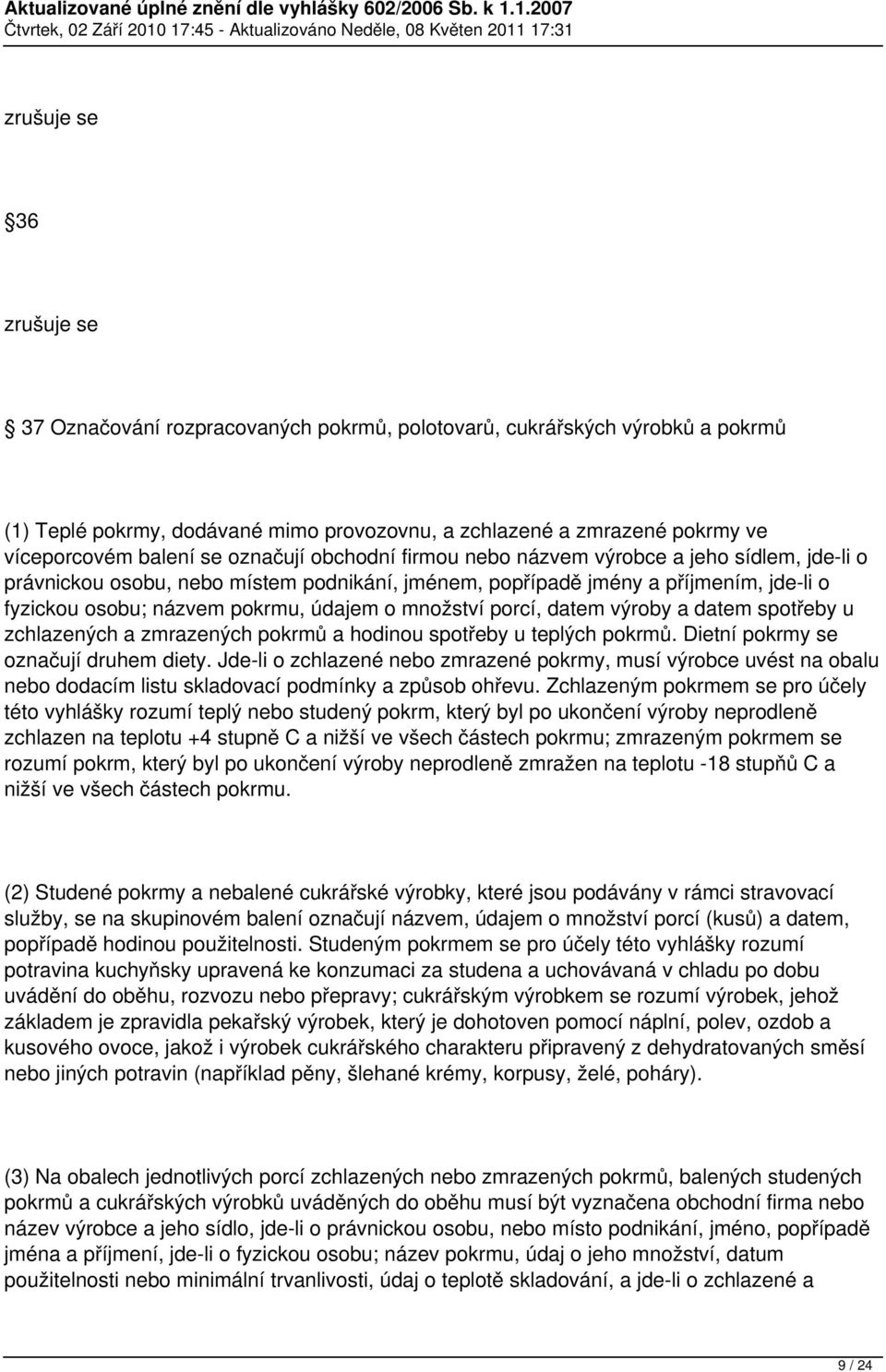 výroby a datem spotřeby u zchlazených a zmrazených pokrmů a hodinou spotřeby u teplých pokrmů. Dietní pokrmy se označují druhem diety.