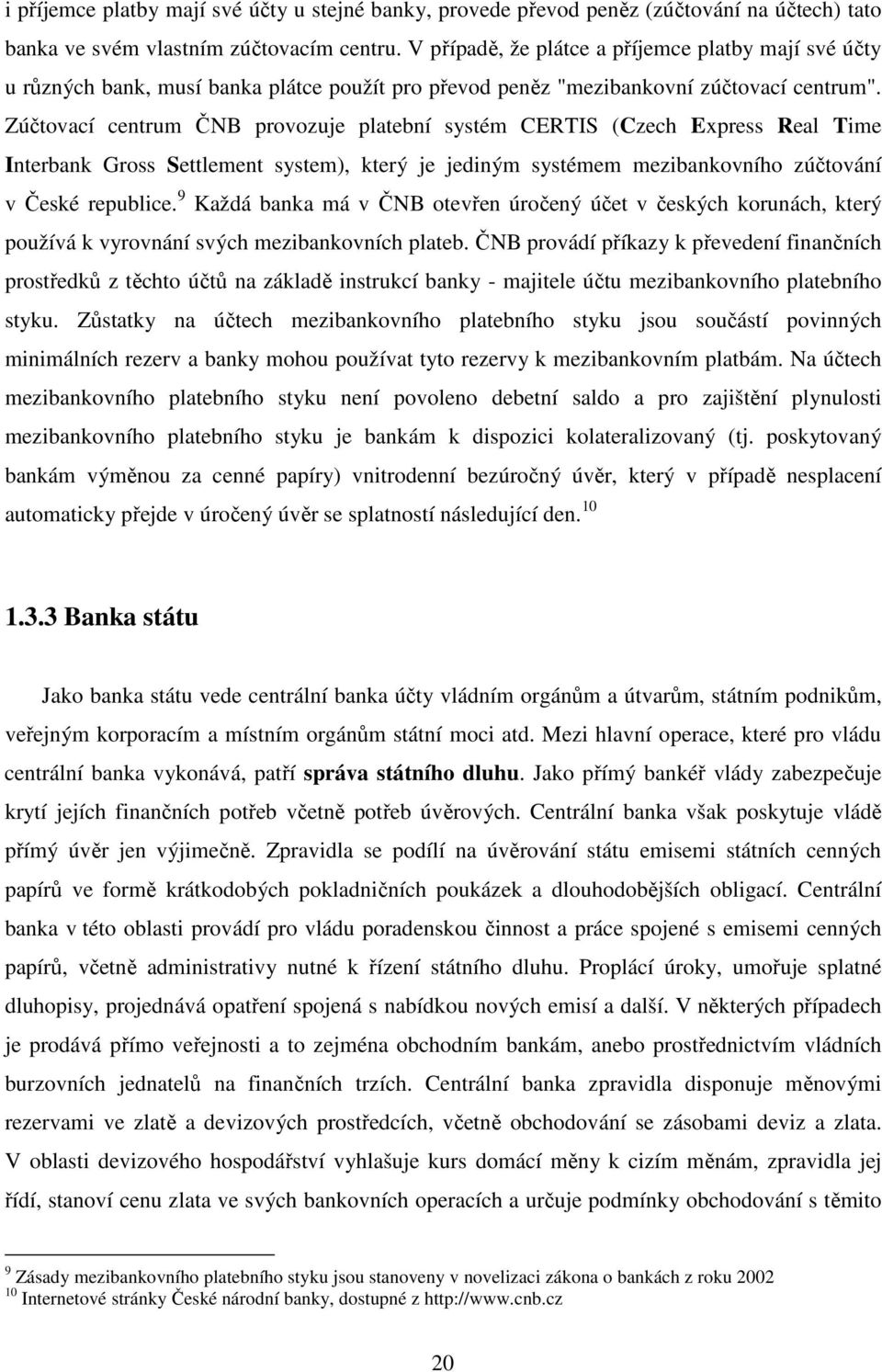 Zúčtovací centrum ČNB provozuje platební systém CERTIS (Czech Express Real Time Interbank Gross Settlement system), který je jediným systémem mezibankovního zúčtování v České republice.