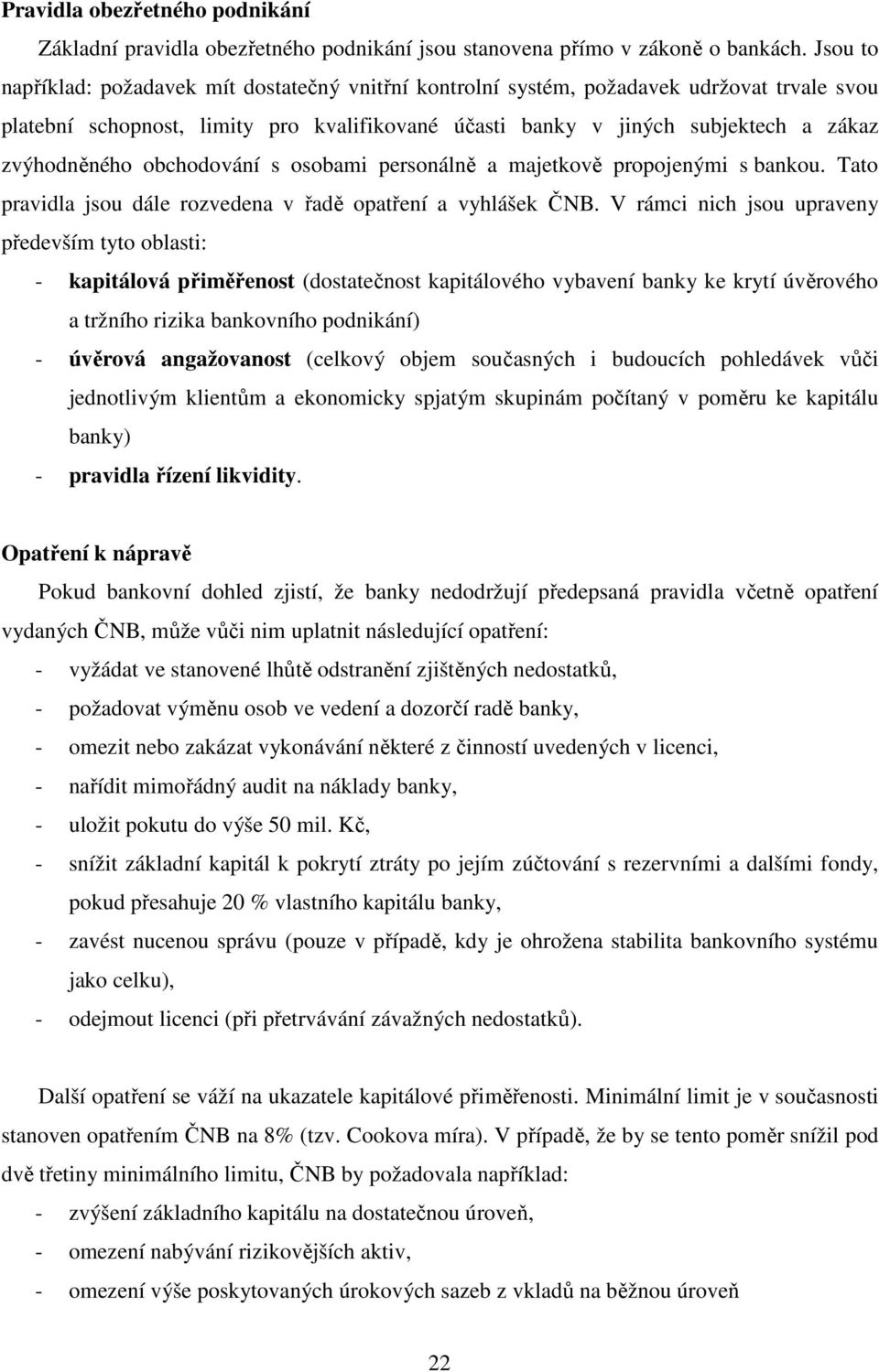 obchodování s osobami personálně a majetkově propojenými s bankou. Tato pravidla jsou dále rozvedena v řadě opatření a vyhlášek ČNB.