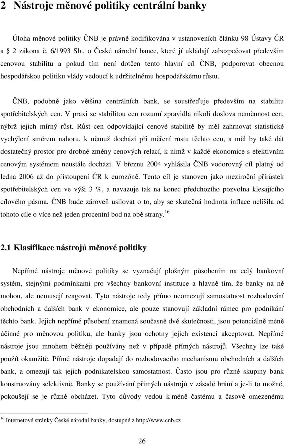 hospodářskému růstu. ČNB, podobně jako většina centrálních bank, se soustřeďuje především na stabilitu spotřebitelských cen.