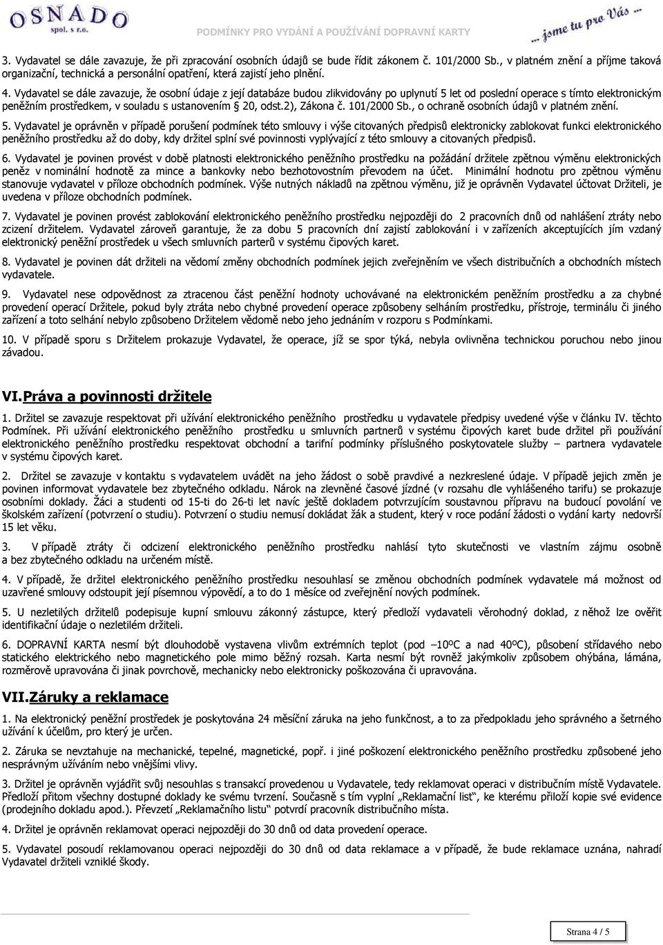 Vydavatel se dále zavazuje, že osobní údaje z její databáze budou zlikvidovány po uplynutí 5 let od poslední operace s tímto elektronickým peněžním prostředkem, v souladu s ustanovením 20, odst.