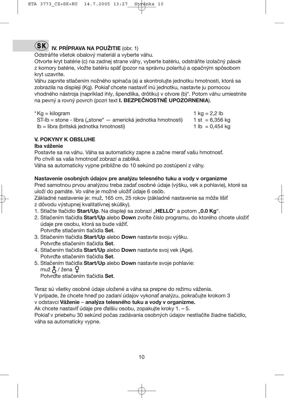 Váhu zapnite stlačením nožného spínača (a) a skontrolujte jednotku hmotnosti, ktorá sa zobrazila na displeji (Kg).