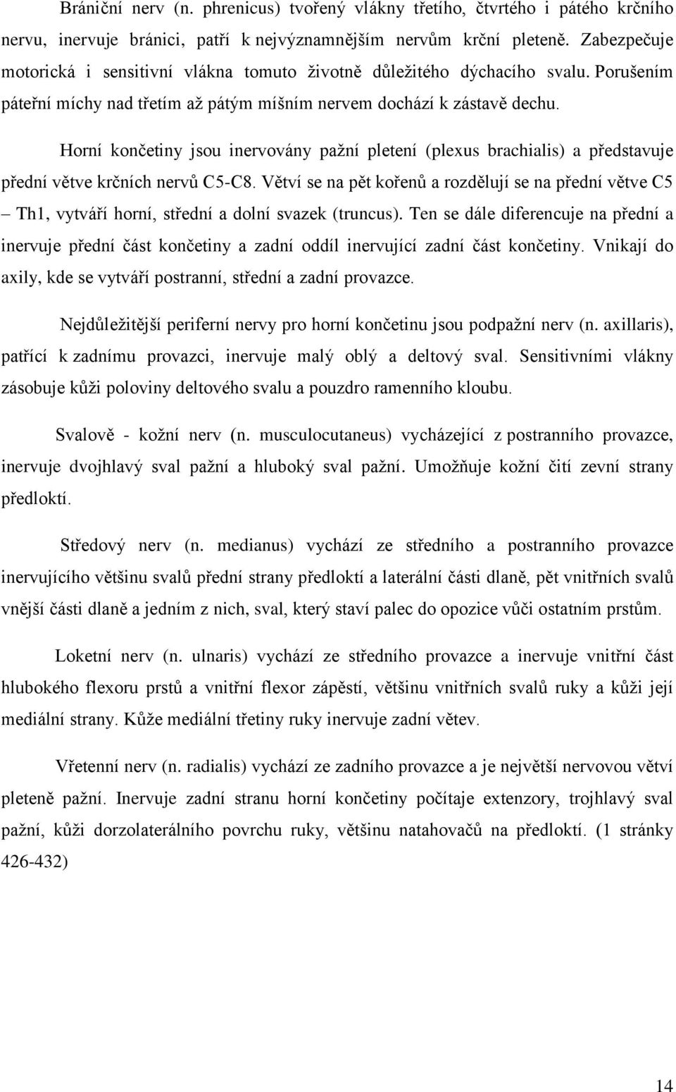Horní končetiny jsou inervovány pažní pletení (plexus brachialis) a představuje přední větve krčních nervů C5-C8.