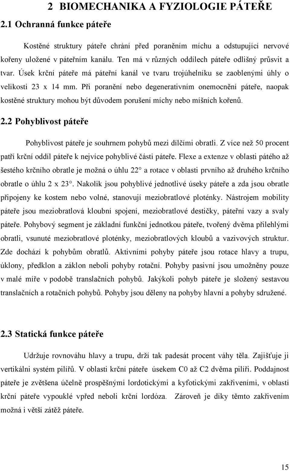 Při poranění nebo degenerativním onemocnění páteře, naopak kostěné struktury mohou být důvodem porušení míchy nebo míšních kořenů. 2.