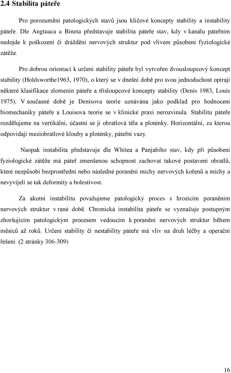 Pro dobrou orientaci k určení stability páteře byl vytvořen dvousloupcový koncept stability (Holdsworthe1963, 1970), o který se v dnešní době pro svou jednoduchost opírají některé klasifikace