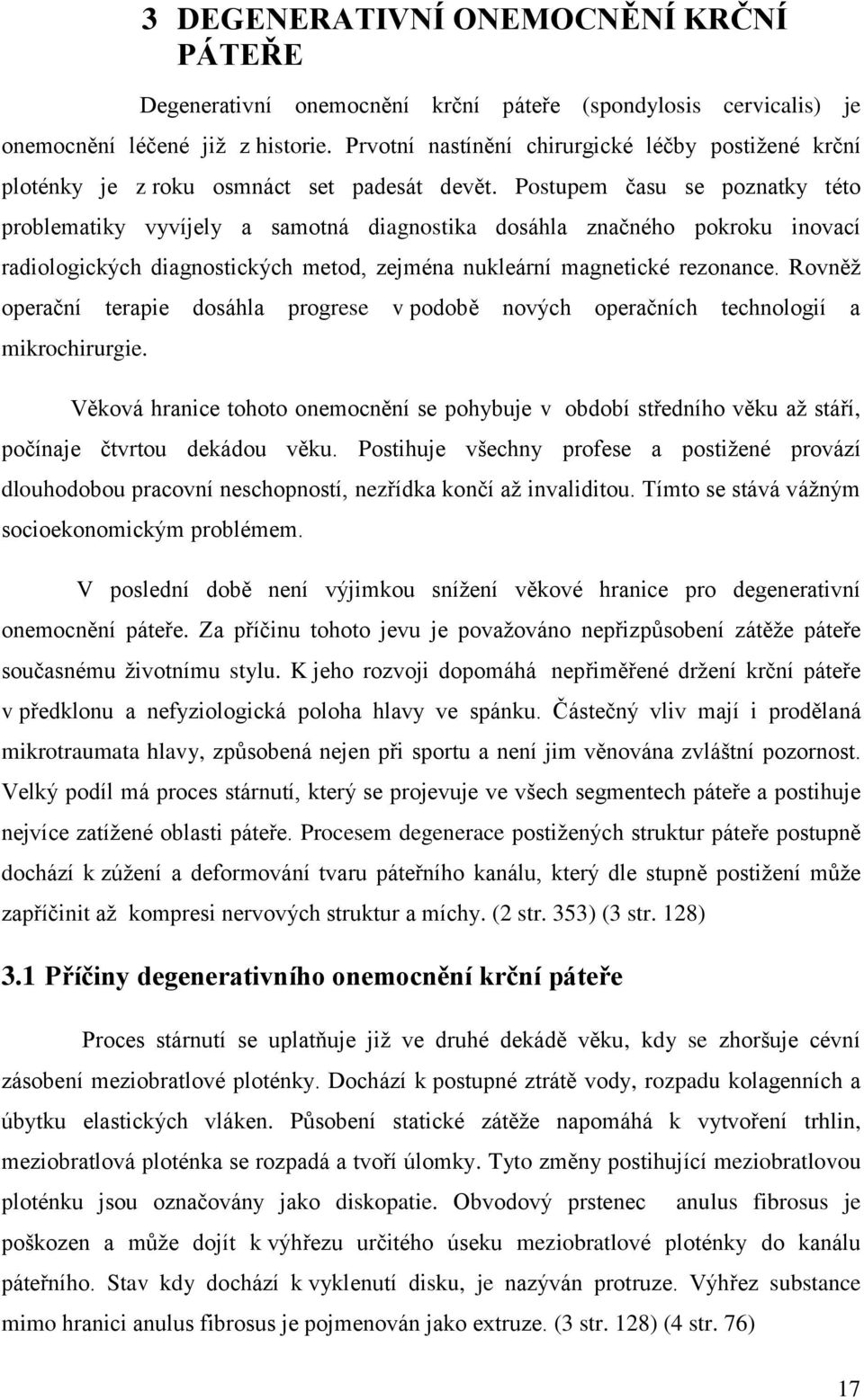 Postupem času se poznatky této problematiky vyvíjely a samotná diagnostika dosáhla značného pokroku inovací radiologických diagnostických metod, zejména nukleární magnetické rezonance.