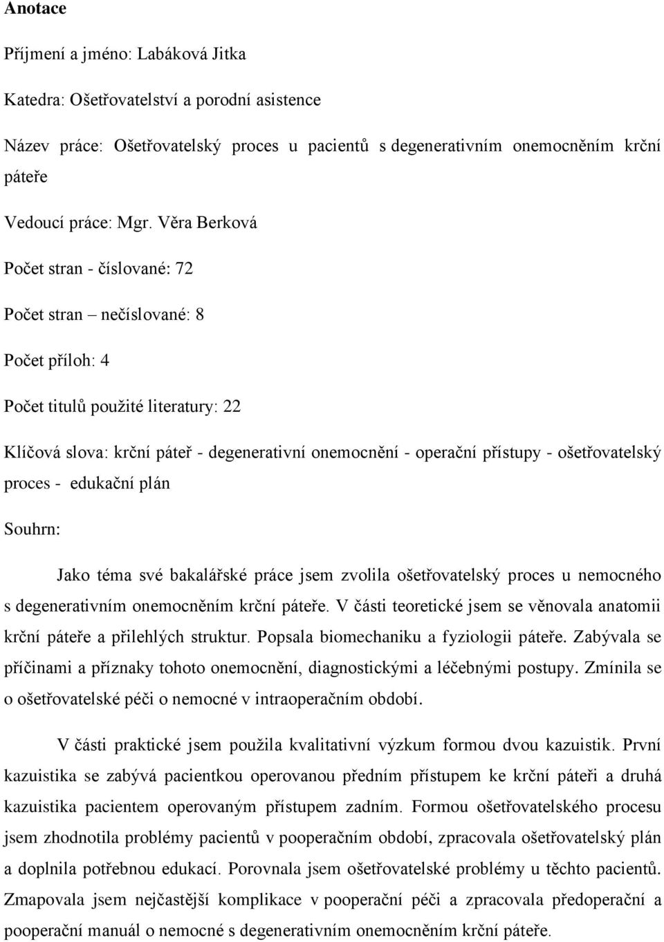 ošetřovatelský proces - edukační plán Souhrn: Jako téma své bakalářské práce jsem zvolila ošetřovatelský proces u nemocného s degenerativním onemocněním krční páteře.