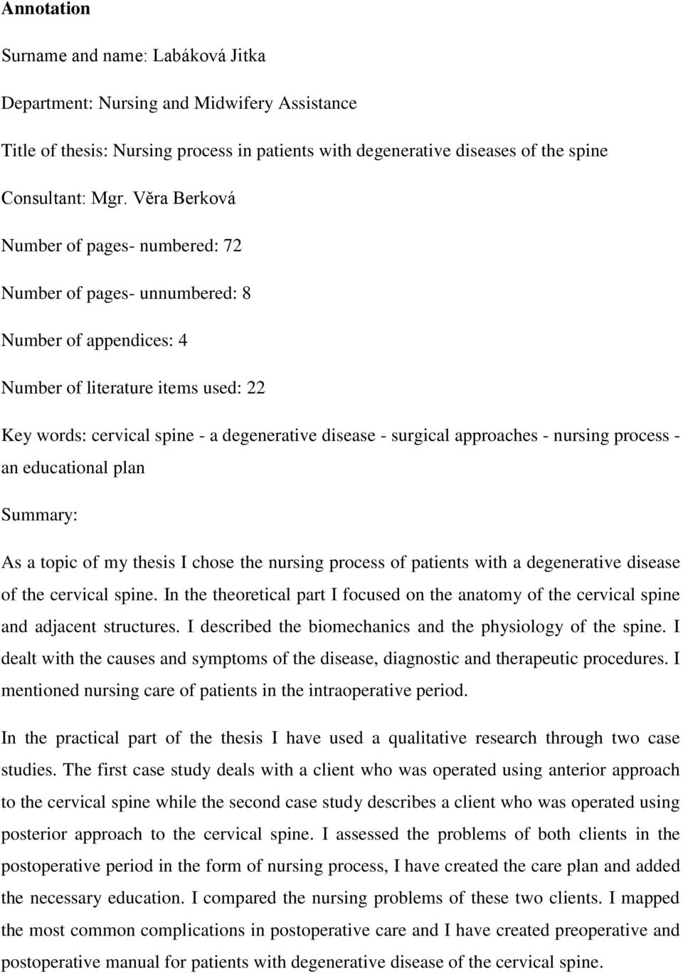 approaches - nursing process - an educational plan Summary: As a topic of my thesis I chose the nursing process of patients with a degenerative disease of the cervical spine.