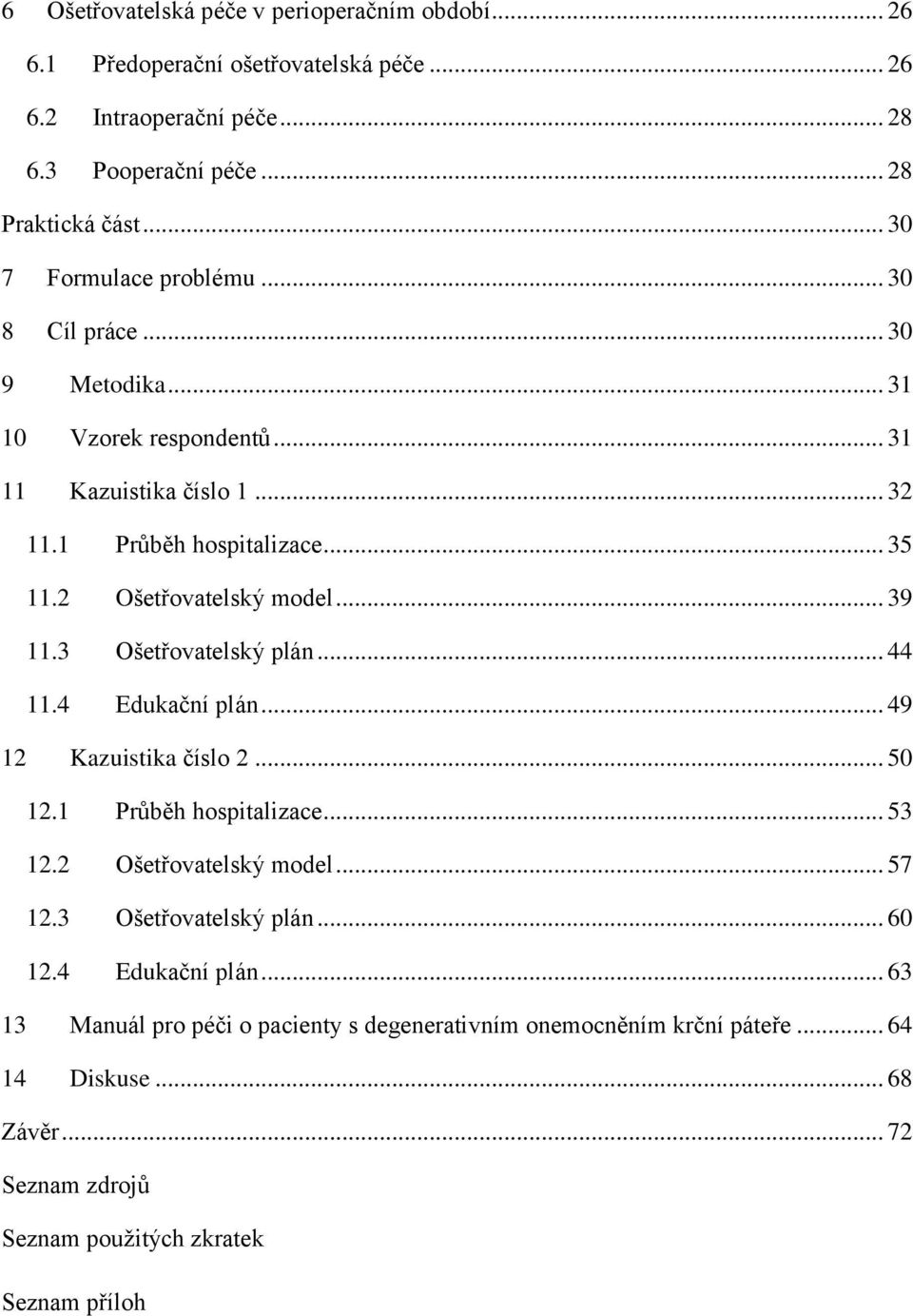 2 Ošetřovatelský model... 39 11.3 Ošetřovatelský plán... 44 11.4 Edukační plán... 49 12 Kazuistika číslo 2... 50 12.1 Průběh hospitalizace... 53 12.2 Ošetřovatelský model... 57 12.