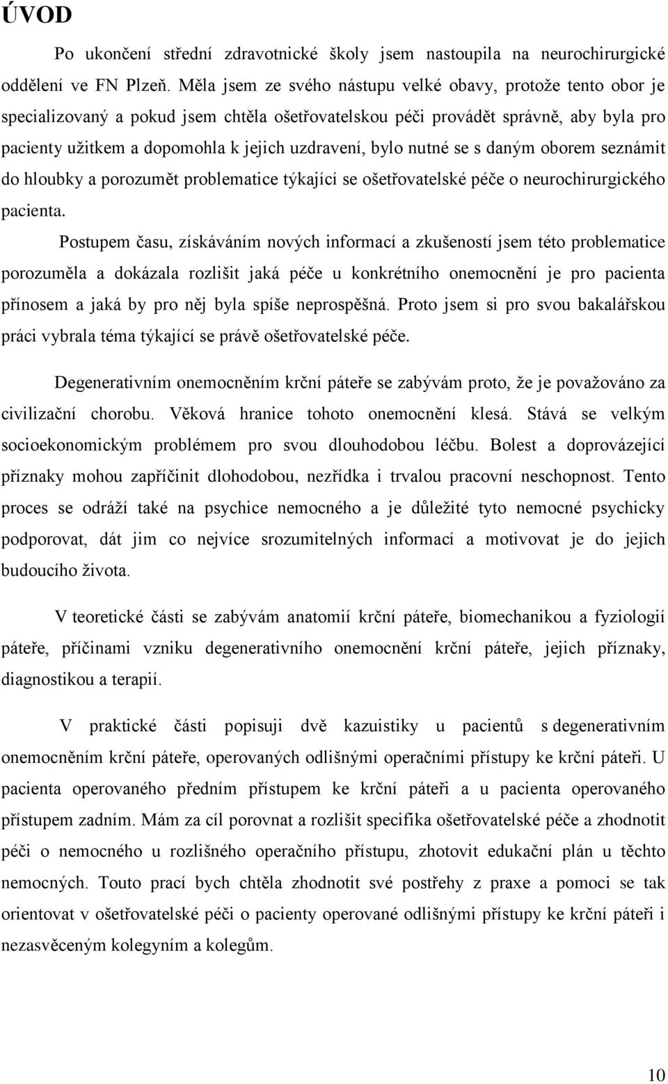 bylo nutné se s daným oborem seznámit do hloubky a porozumět problematice týkající se ošetřovatelské péče o neurochirurgického pacienta.