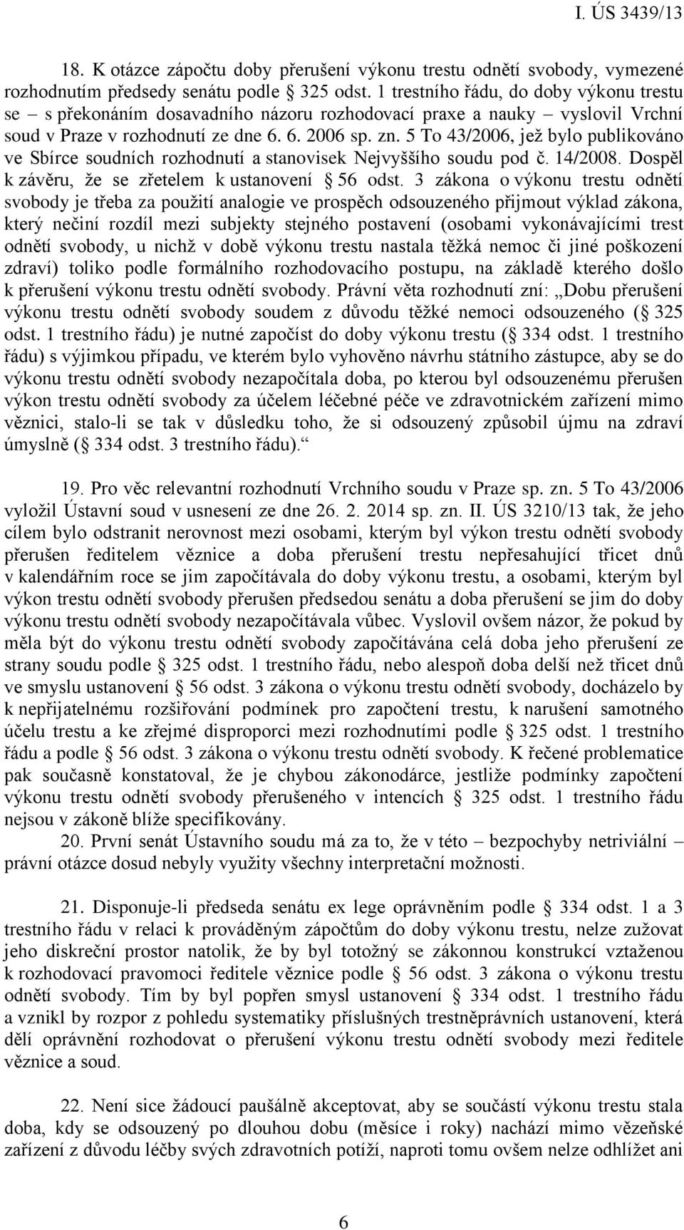 5 To 43/2006, jež bylo publikováno ve Sbírce soudních rozhodnutí a stanovisek Nejvyššího soudu pod č. 14/2008. Dospěl k závěru, že se zřetelem k ustanovení 56 odst.