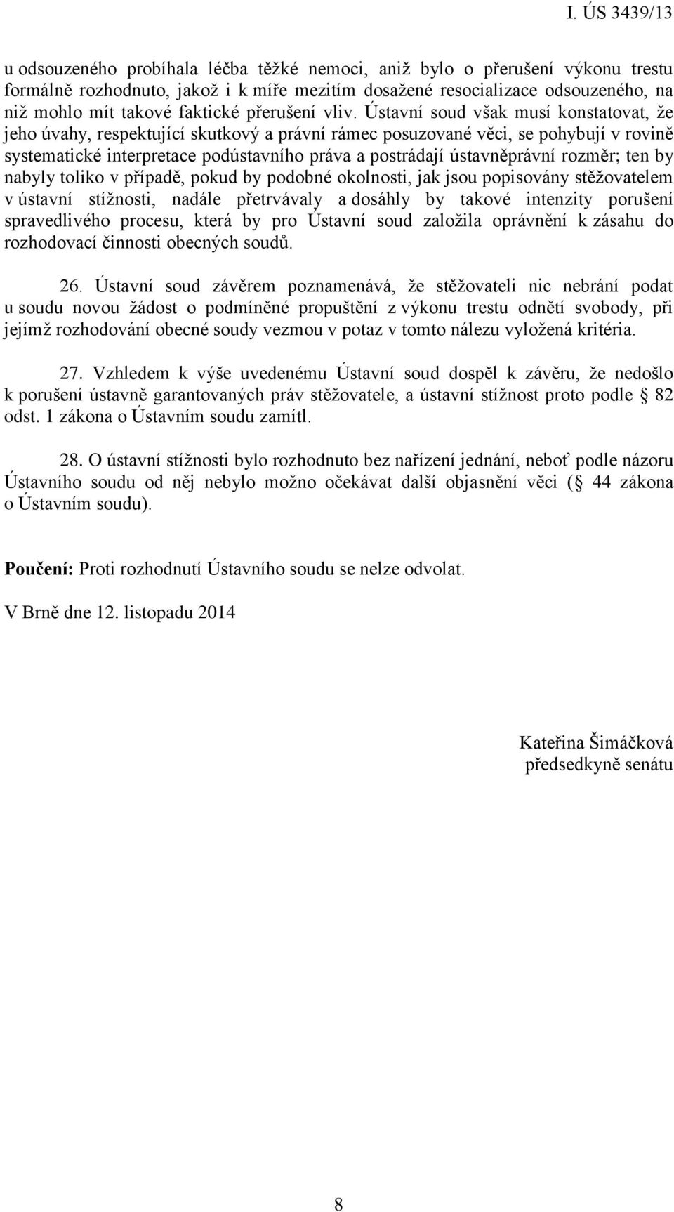 Ústavní soud však musí konstatovat, že jeho úvahy, respektující skutkový a právní rámec posuzované věci, se pohybují v rovině systematické interpretace podústavního práva a postrádají ústavněprávní