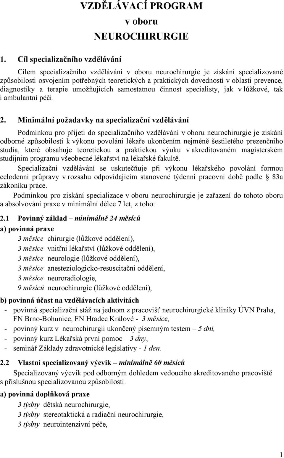 prevence, diagnostiky a terapie umožňujících samostatnou činnost specialisty, jak v lůžkové, tak i ambulantní péči. 2.