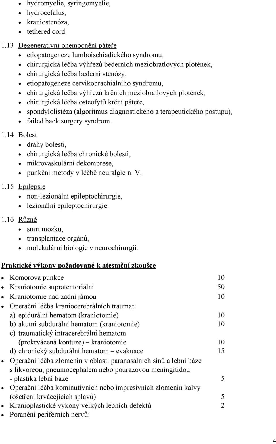 cervikobrachiálního syndromu, chirurgická léčba výhřezů krčních meziobratlových plotének, chirurgická léčba osteofytů krční páteře, spondylolistéza (algoritmus diagnostického a terapeutického