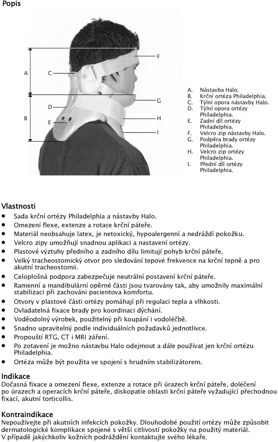 Materiál neobsahuje latex, je netoxický, hypoalergenní a nedráždí pokožku. Velcro zipy umožňují snadnou aplikaci a nastavení ortézy.