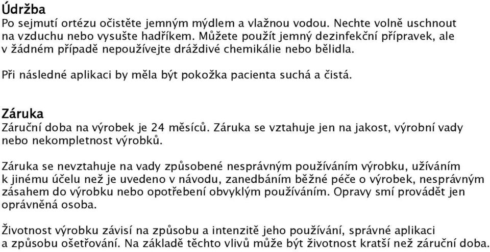 Záruka Záruční doba na výrobek je 24 měsíců. Záruka se vztahuje jen na jakost, výrobní vady nebo nekompletnost výrobků.