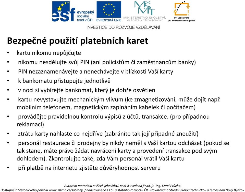 mobilním telefonem, magnetickým zapínáním kabelek či počítačem) provádějte pravidelnou kontrolu výpisů z účtů, transakce.