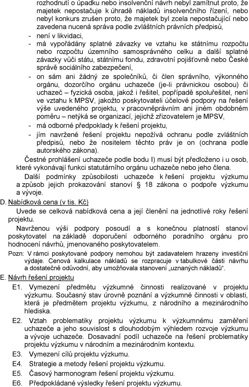 splatné závazky vůči státu, státnímu fondu, zdravotní pojišťovně nebo České správě sociálního zabezpečení, - on sám ani žádný ze společníků, či člen správního, výkonného orgánu, dozorčího orgánu