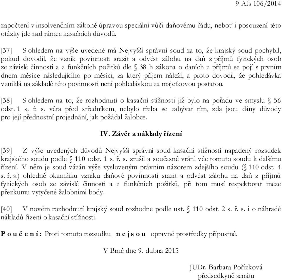 z funkčních požitků dle 38 h zákona o daních z příjmů se pojí s prvním dnem měsíce následujícího po měsíci, za který příjem náleží, a proto dovodil, že pohledávka vzniklá na základě této povinnosti