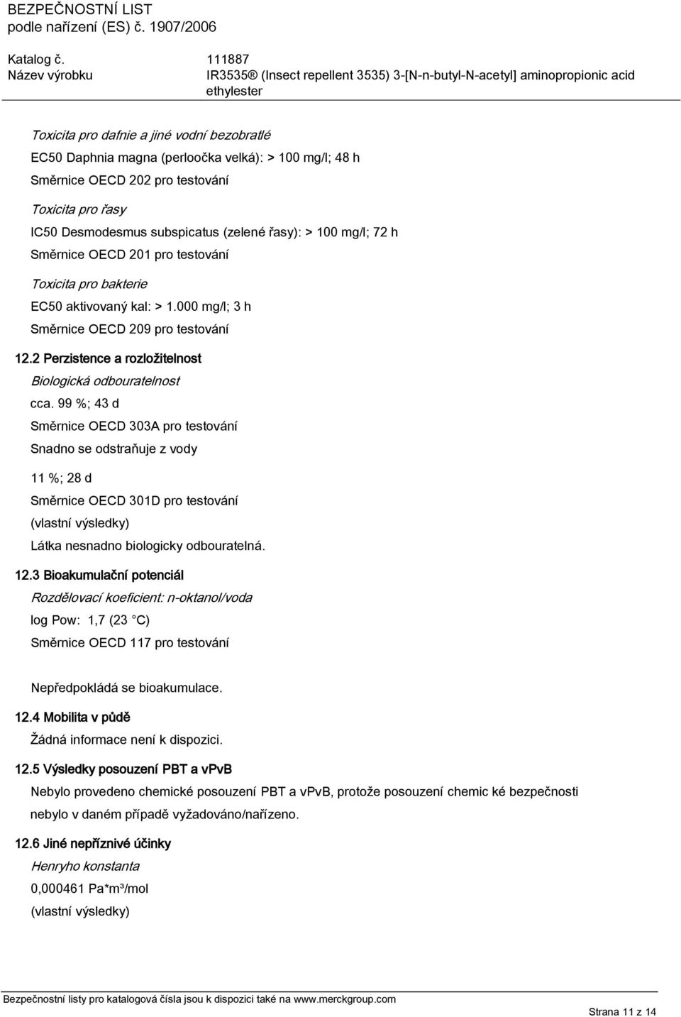 99 %; 43 d Směrnice OECD 303A pro testování Snadno se odstraňuje z vody 11 %; 28 d Směrnice OECD 301D pro testování (vlastní výsledky) Látka nesnadno biologicky odbouratelná. 12.