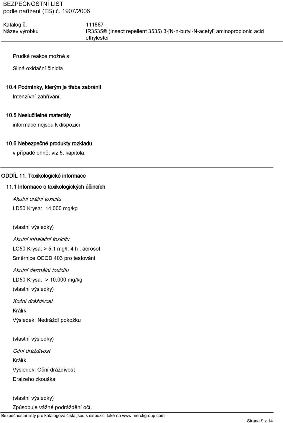 000 mg/kg (vlastní výsledky) Akutní inhalační toxicitu LC50 Krysa: > 5,1 mg/l; 4 h ; aerosol Směrnice OECD 403 pro testování Akutní dermální toxicitu LD50 Krysa: > 10.