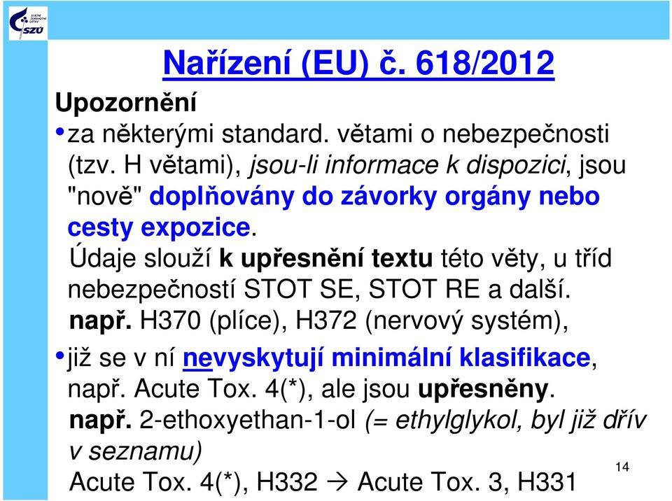 Údaje slouží k upřesnění textu této věty, u tříd nebezpečností STOT SE, STOT RE a další. např.