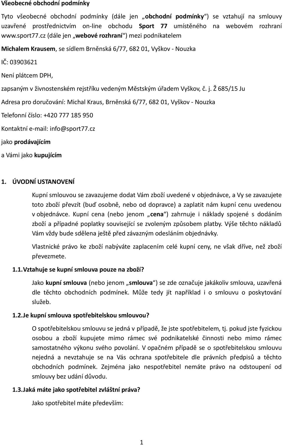 cz (dále jen webové rozhraní ) mezi podnikatelem Michalem Krausem, se sídlem Brněnská 6/77, 682 01, Vyškov - Nouzka IČ: 03903621 Není plátcem DPH, zapsaným v živnostenském rejstříku vedeným Městským