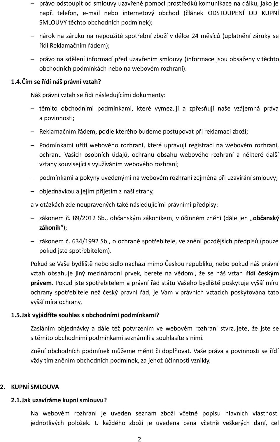 Reklamačním řádem); právo na sdělení informací před uzavřením smlouvy (informace jsou obsaženy v těchto obchodních podmínkách nebo na webovém rozhraní). 1.4.Čím se řídí náš právní vztah?