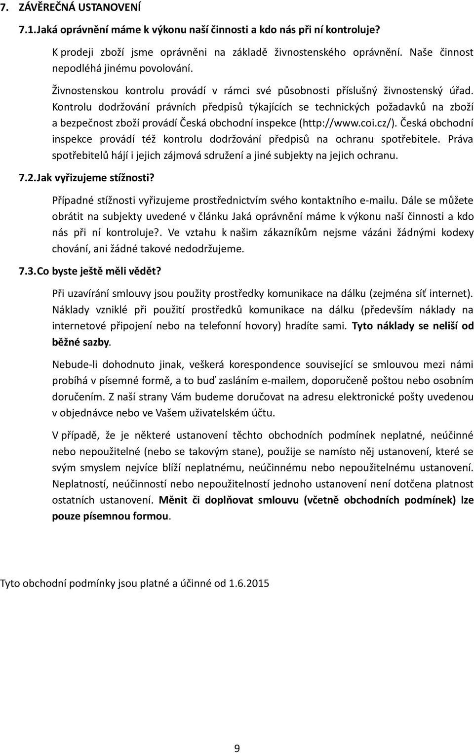 Kontrolu dodržování právních předpisů týkajících se technických požadavků na zboží a bezpečnost zboží provádí Česká obchodní inspekce (http://www.coi.cz/).