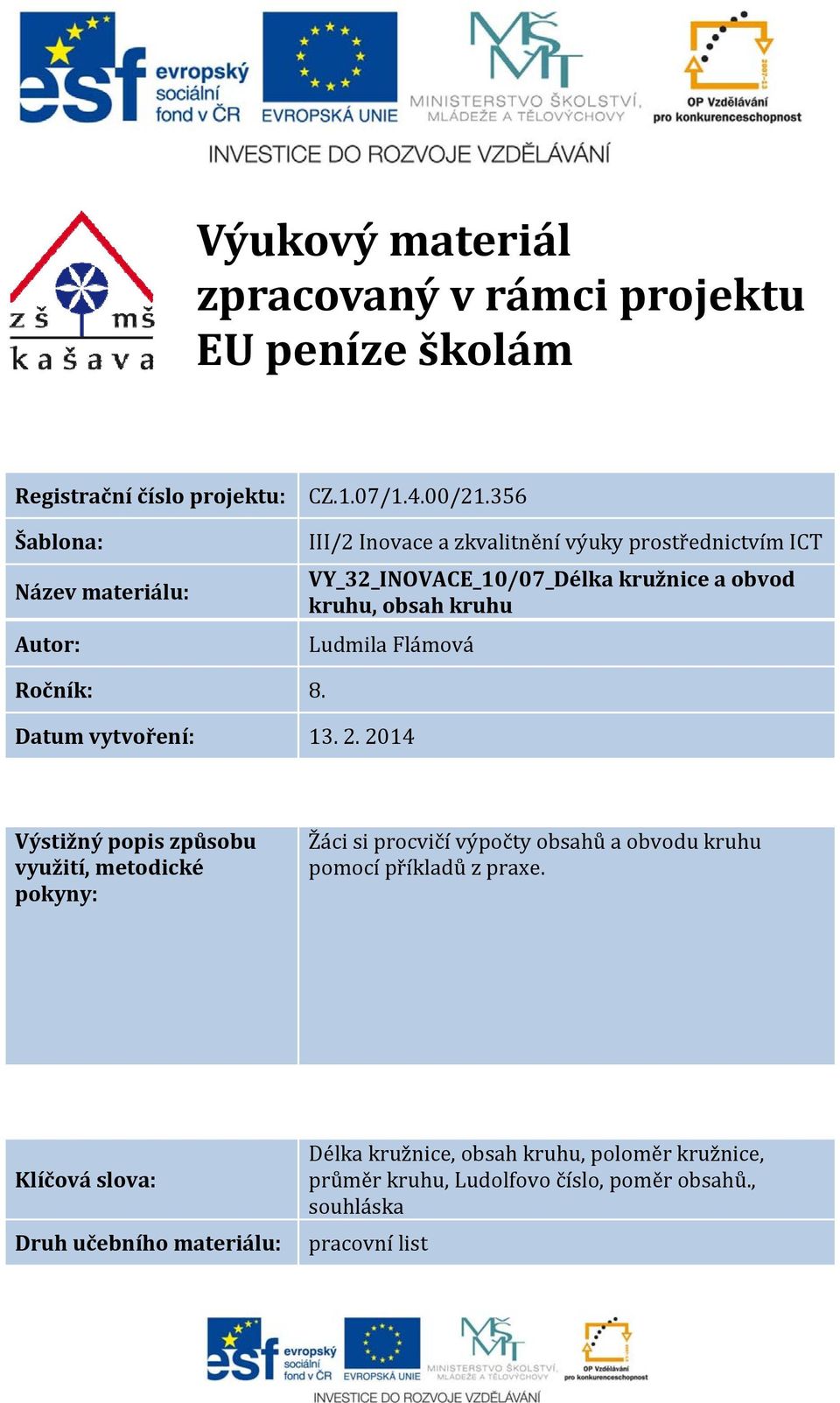 Datum vytvoření: 3.. 04 Výstižný popis způsobu využití, metodické pokyny: Žáci si procvičí výpočty obsahů a obvodu kruhu pomocí příkladů z praxe.