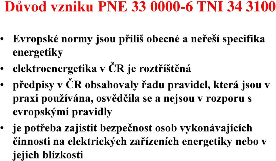 jsou v praxi používána, osvědčila se a nejsou v rozporu s evropskými pravidly je potřeba