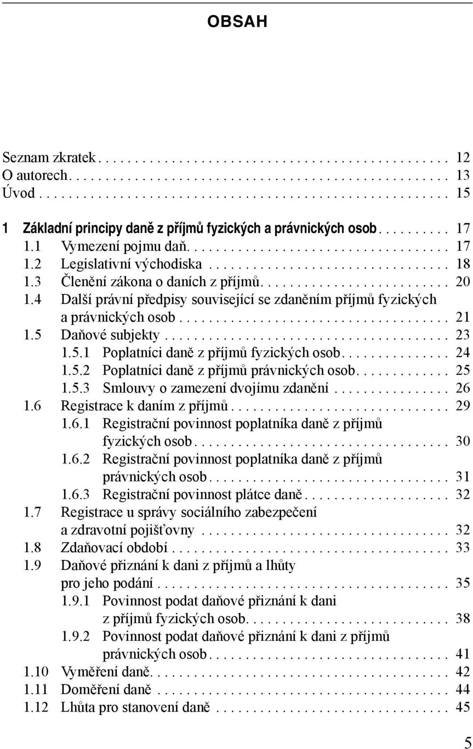 ................................ 18 1.3 Členění zákona o daních z příjmů.......................... 20 1.4 Další právní předpisy související se zdaněním příjmů fyzických a právnických osob..................................... 21 1.