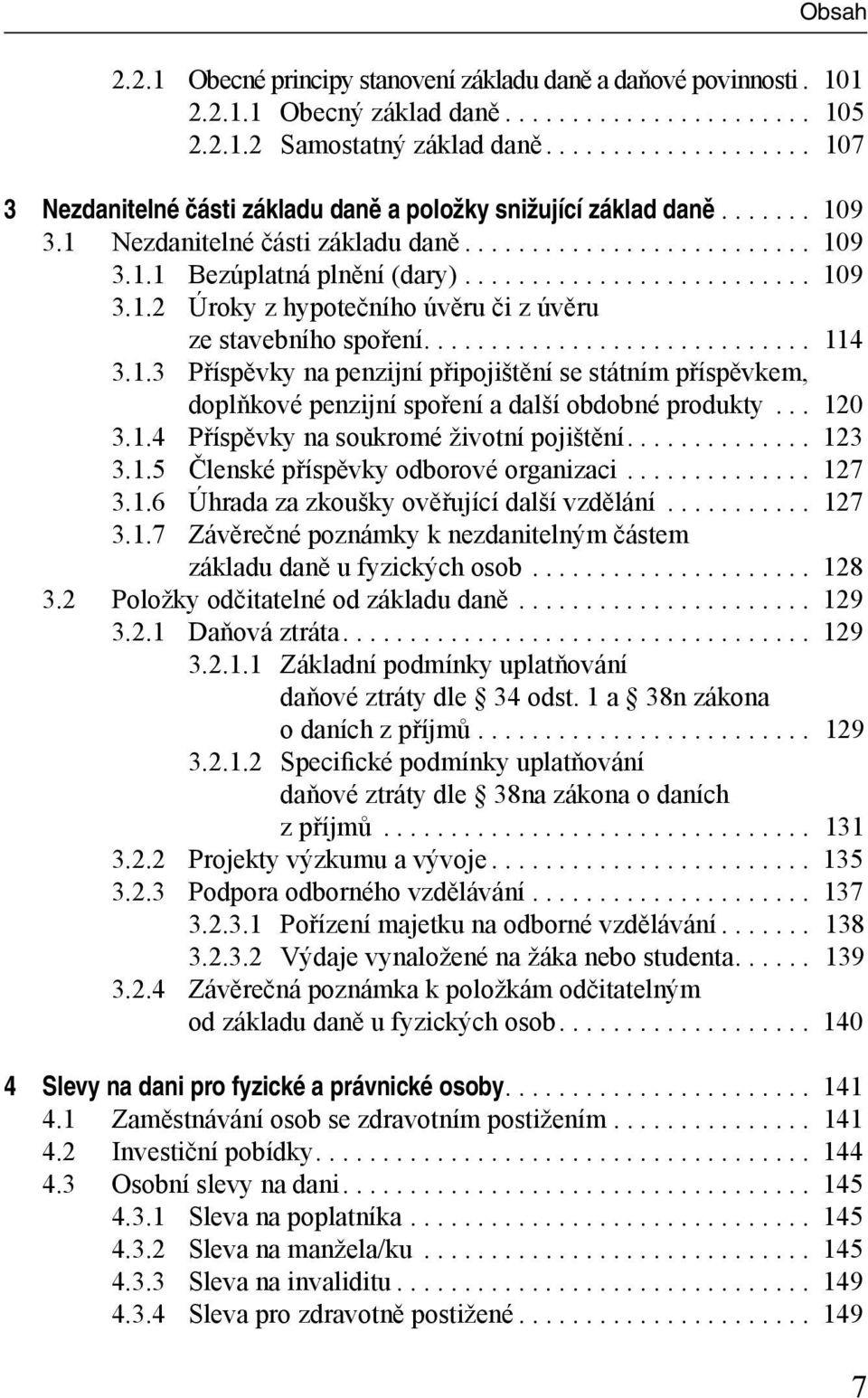 ......................... 109 3.1.2 Úroky z hypotečního úvěru či z úvěru ze stavebního spoření............................. 114 3.1.3 Příspěvky na penzijní připojištění se státním příspěvkem, doplňkové penzijní spoření a další obdobné produkty.