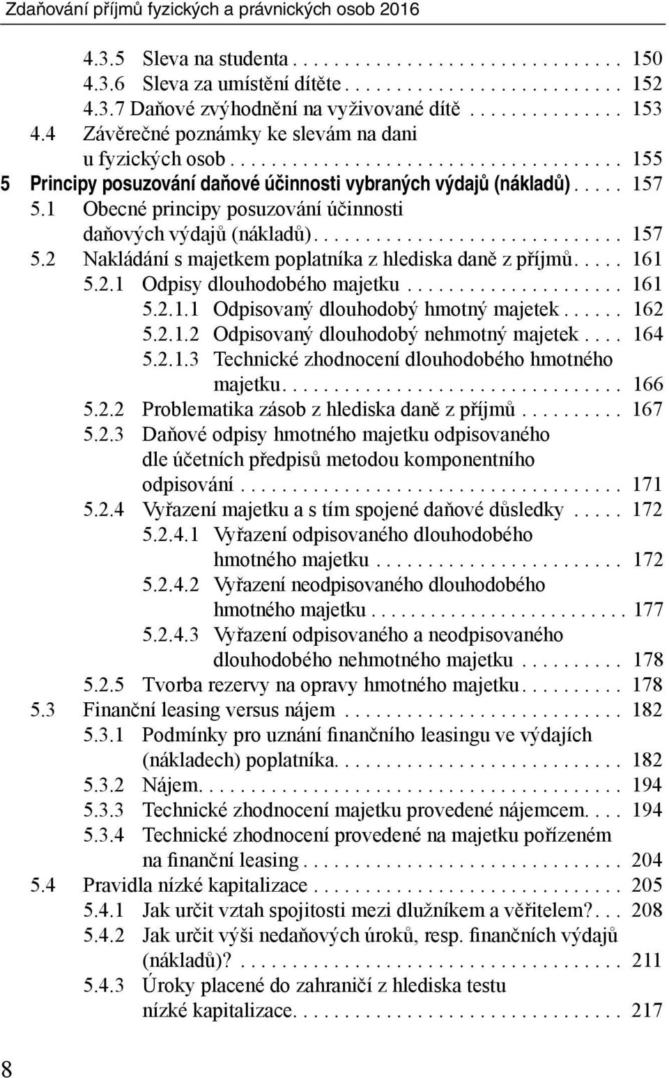 1 Obecné principy posuzování účinnosti daňových výdajů (nákladů).............................. 157 5.2 Nakládání s majetkem poplatníka z hlediska daně z příjmů..... 161 5.2.1 Odpisy dlouhodobého majetku.