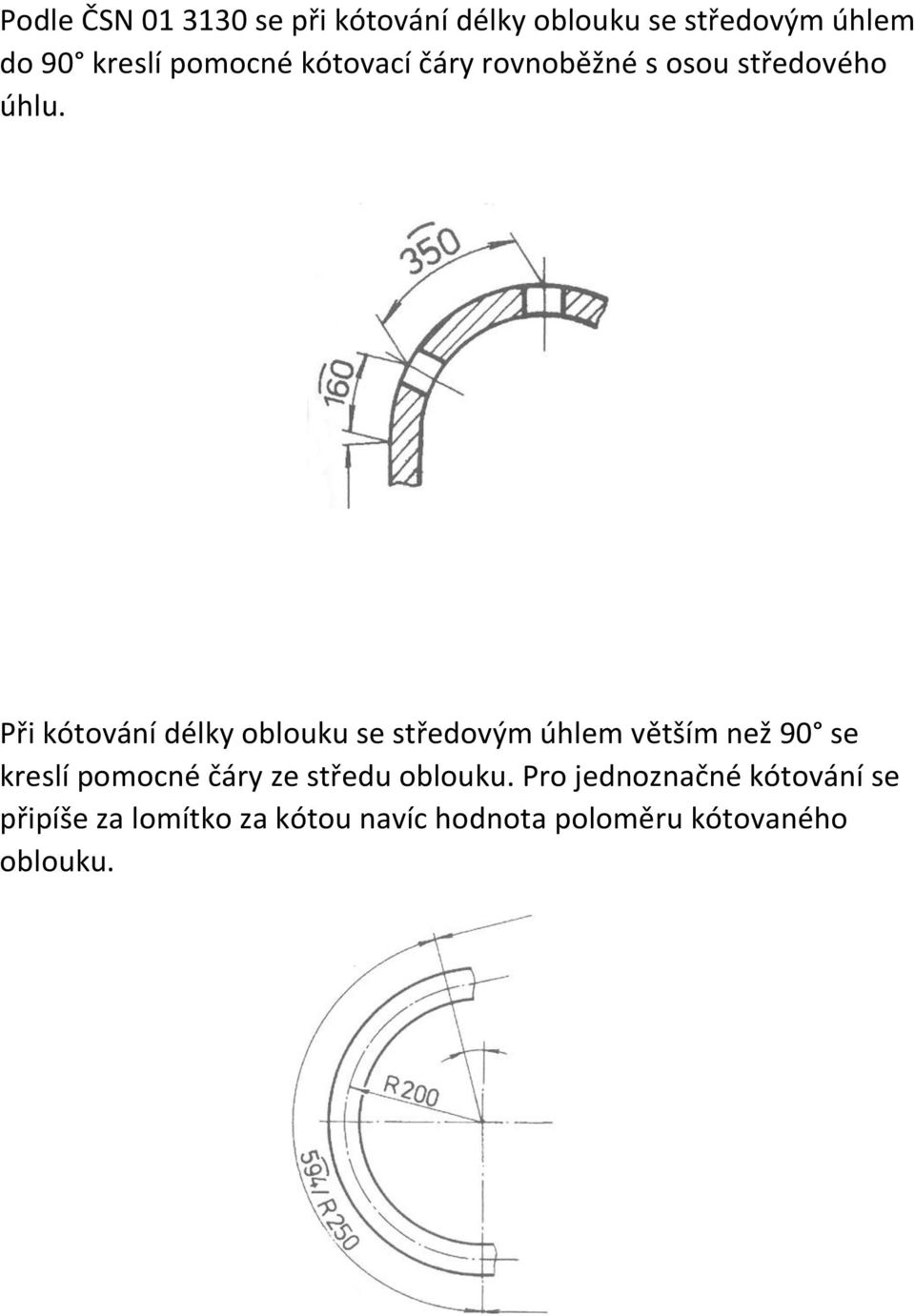 Při kótování délky oblouku se středovým úhlem větším než 90 se kreslí pomocné čáry