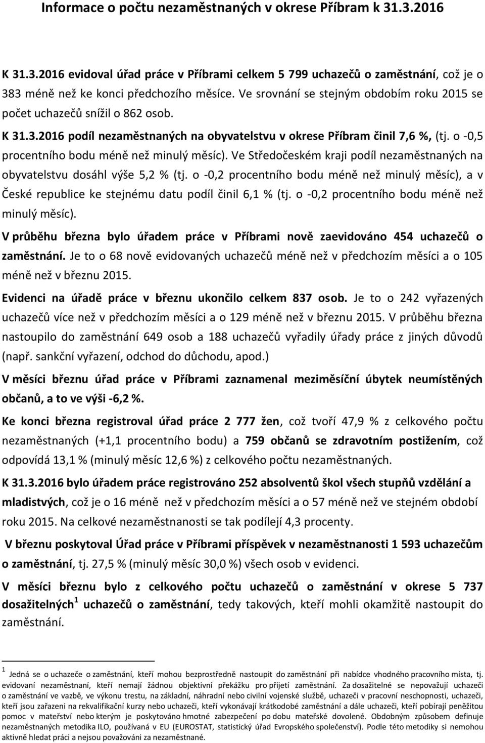 o -0,5 procentního bodu méně než minulý měsíc). Ve Středočeském kraji podíl nezaměstnaných na obyvatelstvu dosáhl výše 5,2 % (tj.