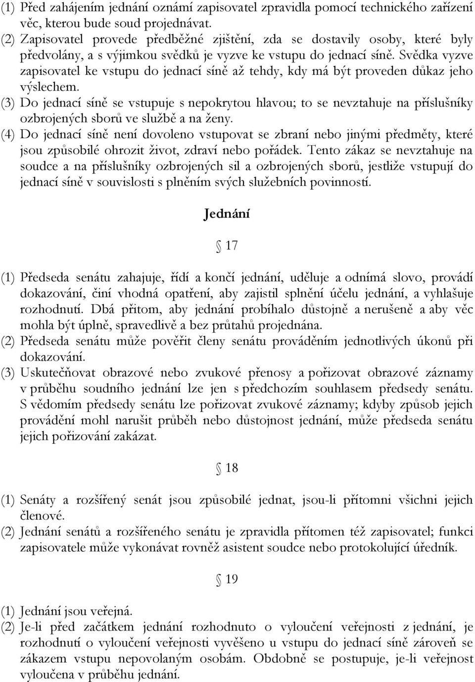 Svědka vyzve zapisovatel ke vstupu do jednací síně až tehdy, kdy má být proveden důkaz jeho výslechem.
