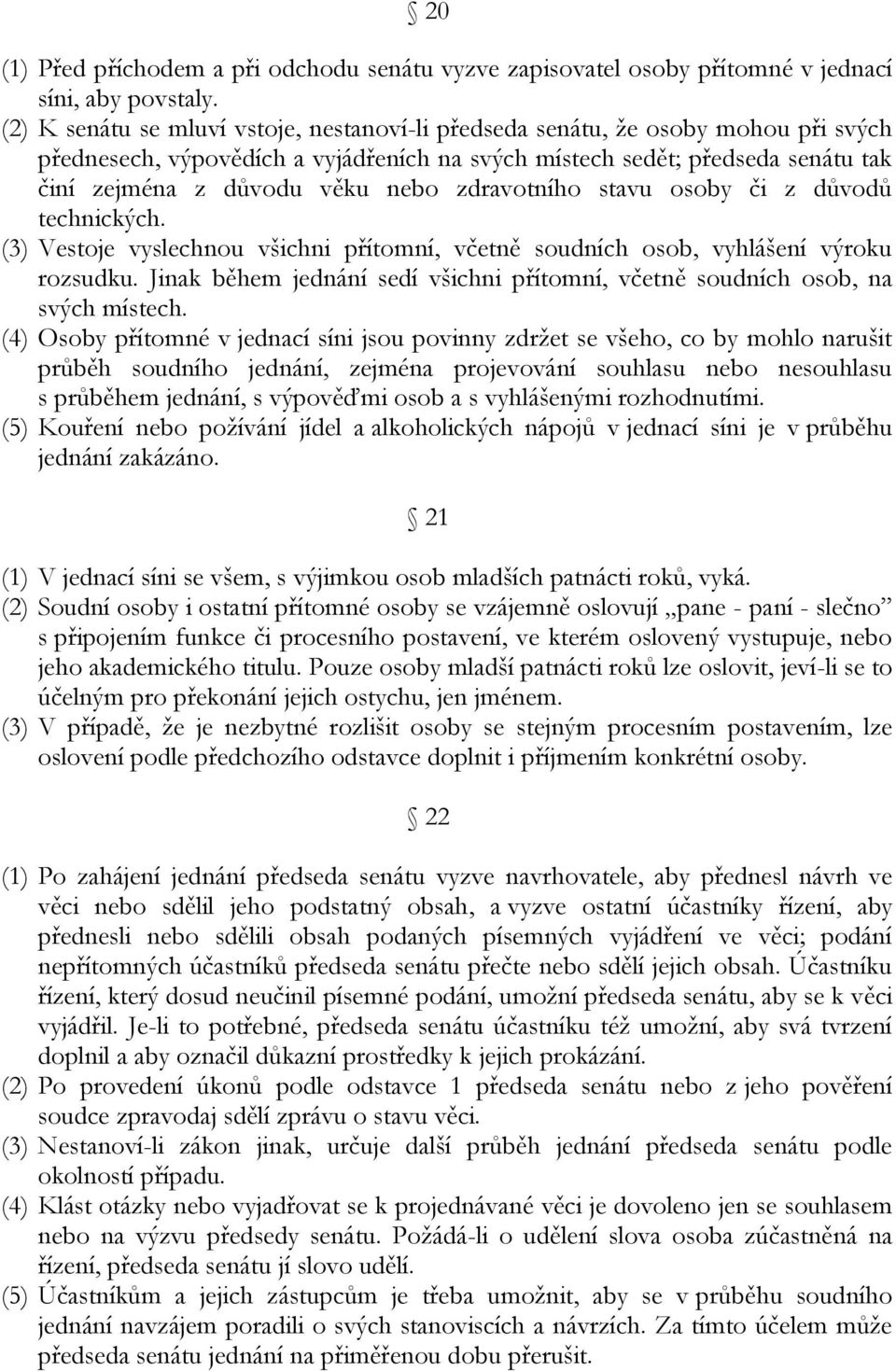 zdravotního stavu osoby či z důvodů technických. (3) Vestoje vyslechnou všichni přítomní, včetně soudních osob, vyhlášení výroku rozsudku.
