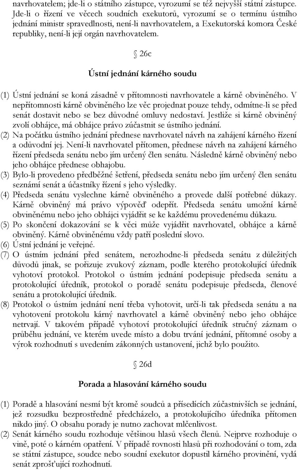 navrhovatelem. 26c Ústní jednání kárného soudu (1) Ústní jednání se koná zásadně v přítomnosti navrhovatele a kárně obviněného.