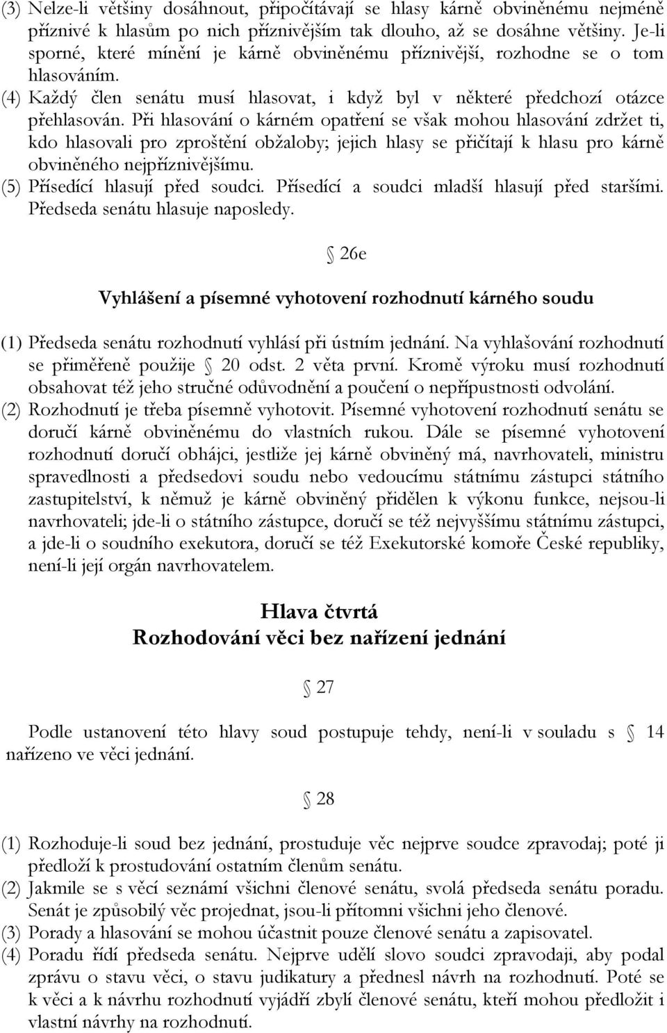 Při hlasování o kárném opatření se však mohou hlasování zdržet ti, kdo hlasovali pro zproštění obžaloby; jejich hlasy se přičítají k hlasu pro kárně obviněného nejpříznivějšímu.