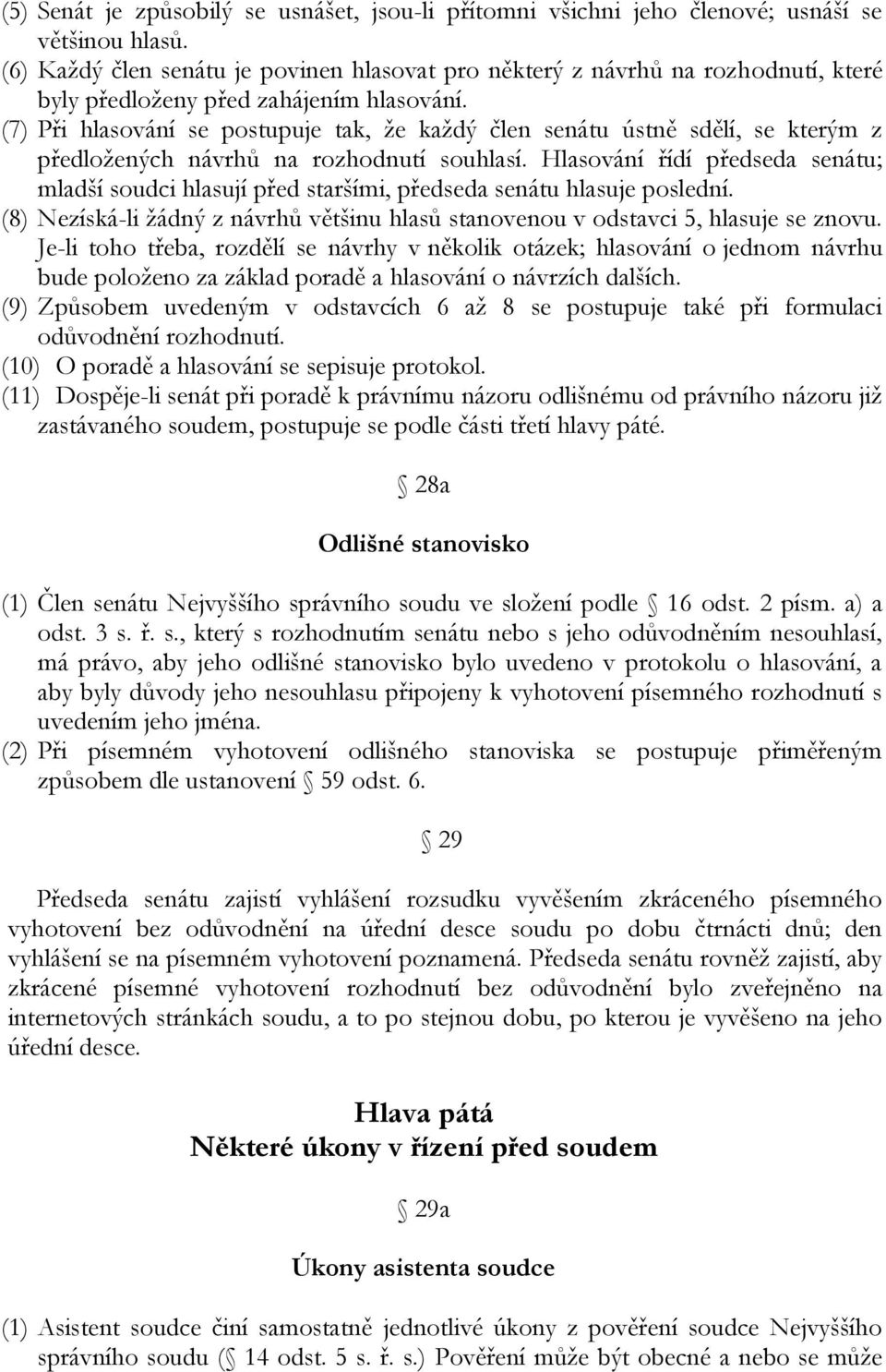 (7) Při hlasování se postupuje tak, že každý člen senátu ústně sdělí, se kterým z předložených návrhů na rozhodnutí souhlasí.