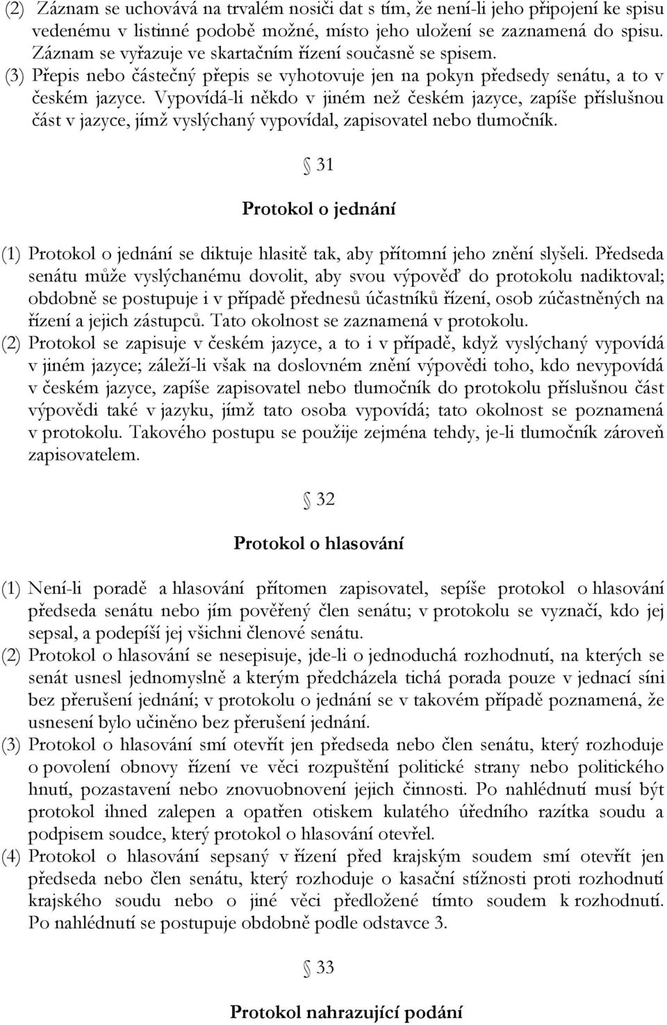 Vypovídá-li někdo v jiném než českém jazyce, zapíše příslušnou část v jazyce, jímž vyslýchaný vypovídal, zapisovatel nebo tlumočník.