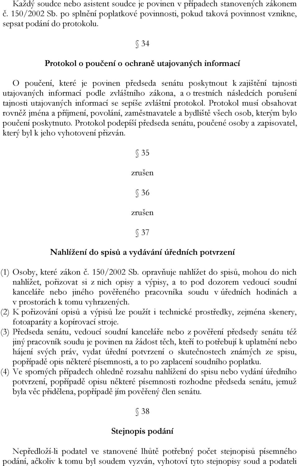 následcích porušení tajnosti utajovaných informací se sepíše zvláštní protokol.