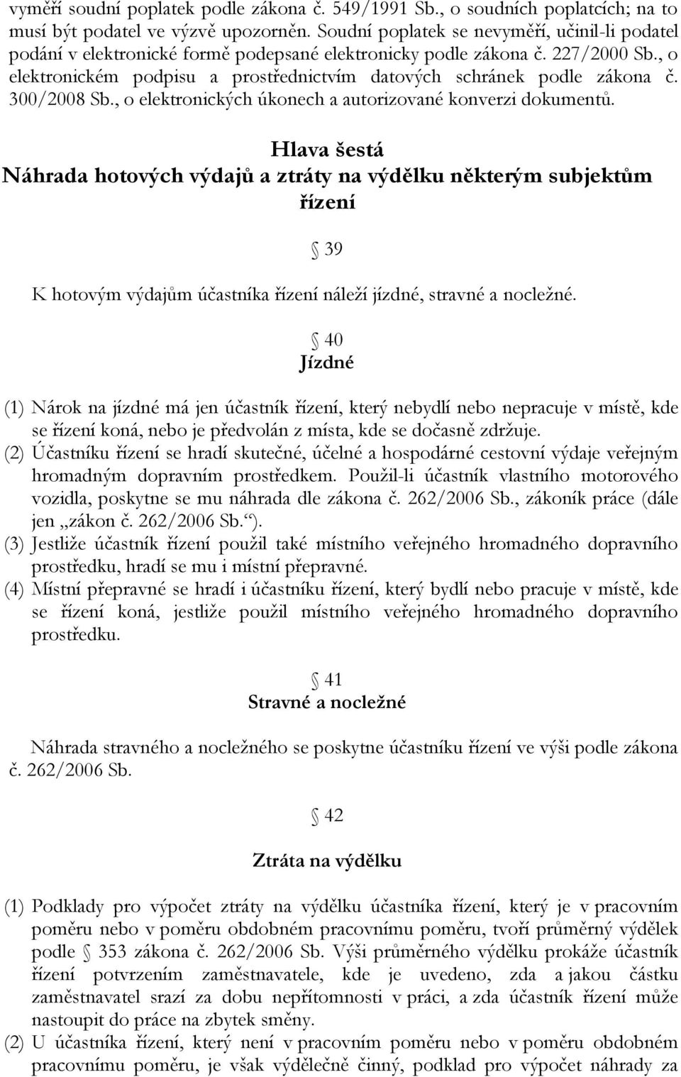 , o elektronickém podpisu a prostřednictvím datových schránek podle zákona č. 300/2008 Sb., o elektronických úkonech a autorizované konverzi dokumentů.