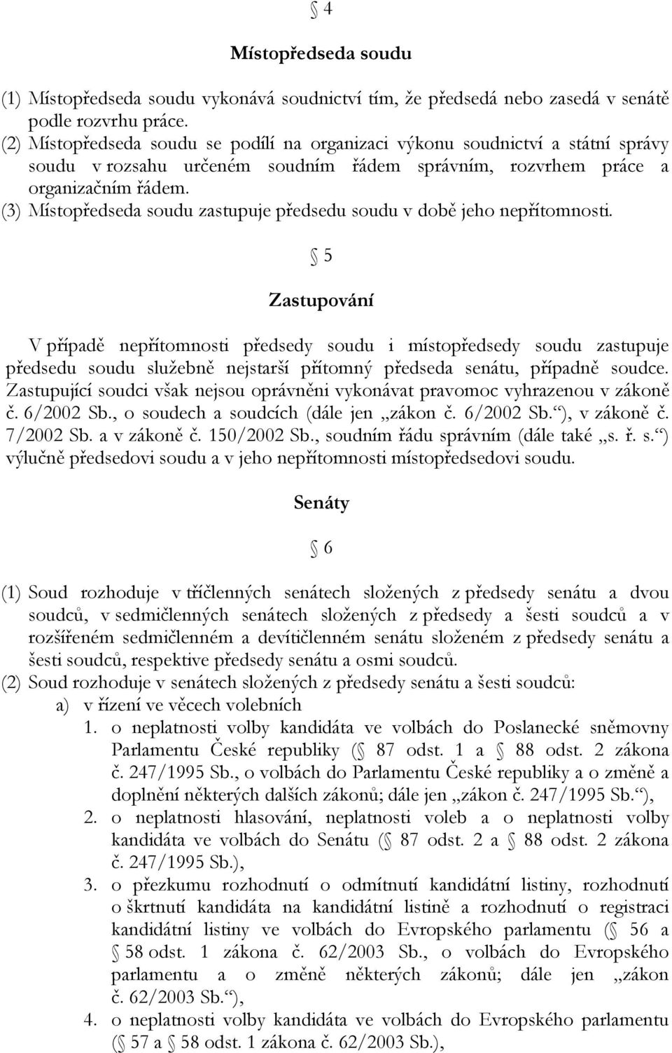 (3) Místopředseda soudu zastupuje předsedu soudu v době jeho nepřítomnosti.