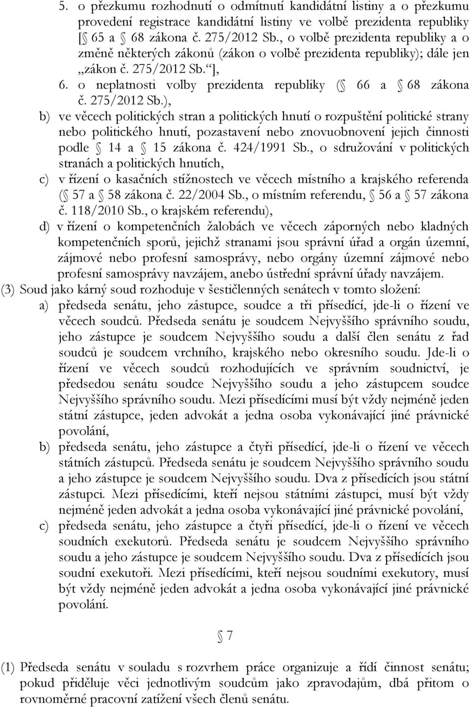 275/2012 Sb.), b) ve věcech politických stran a politických hnutí o rozpuštění politické strany nebo politického hnutí, pozastavení nebo znovuobnovení jejich činnosti podle 14 a 15 zákona č.