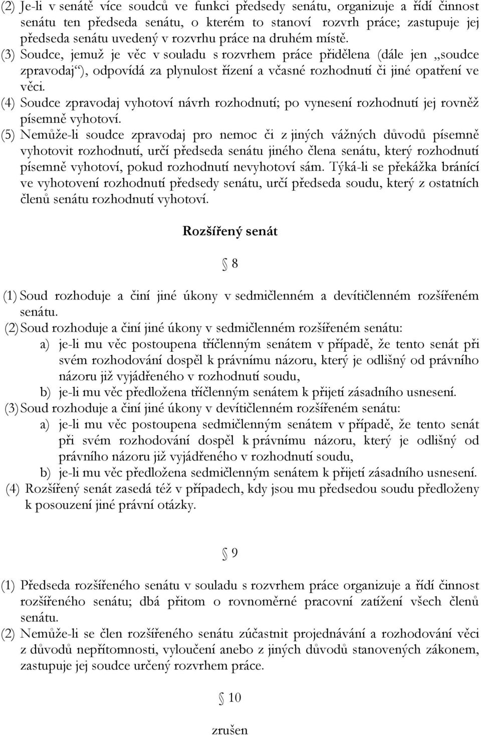 (4) Soudce zpravodaj vyhotoví návrh rozhodnutí; po vynesení rozhodnutí jej rovněž písemně vyhotoví.