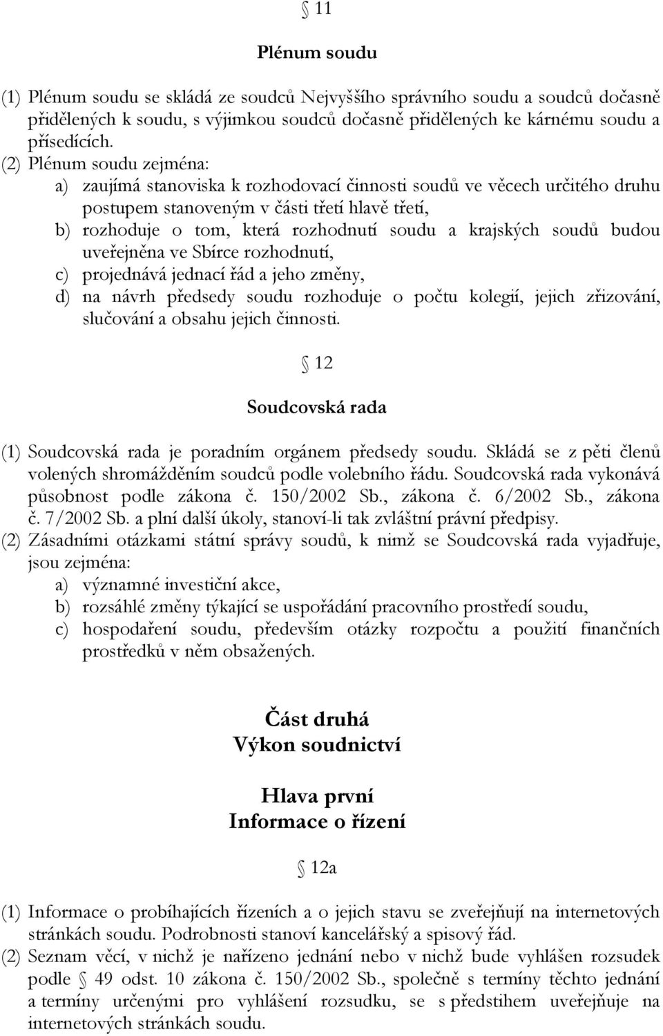 krajských soudů budou uveřejněna ve Sbírce rozhodnutí, c) projednává jednací řád a jeho změny, d) na návrh předsedy soudu rozhoduje o počtu kolegií, jejich zřizování, slučování a obsahu jejich